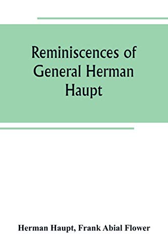 Imagen de archivo de Reminiscences of General Herman Haupt; giving hitherto unpublished official orders, personal narratives of important military operations, and intervie a la venta por ThriftBooks-Atlanta