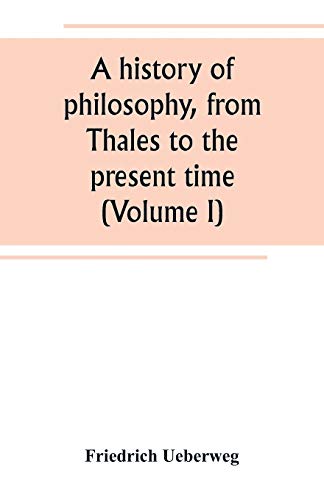 Stock image for A HISTORY OF PHILOSOPHY, FROM THALES TO THE PRESENT TIME (VOLUME I) for sale by KALAMO LIBROS, S.L.