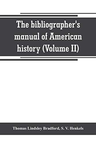 Stock image for THE BIBLIOGRAPHER'S MANUAL OF AMERICAN HISTORY: CONTAINING AN ACCOUNT OF ALL STATE, TERRITORY, TOWN AND COUNTY HISTORIES RELATING TO THE UNITED STATES OF NORTH AMERICA, WITH VERBATIM COPIES OF THEIR TITLES, AND USEFUL BIBLIOGRAPHICAL NOTES for sale by KALAMO LIBROS, S.L.