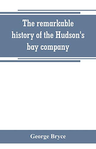 Beispielbild fr THE REMARKABLE HISTORY OF THE HUDSON'S BAY COMPANY, INCLUDING THAT OF THE FRENCH TRADERS OF NORTH-WESTERN CANADA AND OF THE NORTH-WEST, XY, AND ASTOR FUR COMPANIES zum Verkauf von KALAMO LIBROS, S.L.