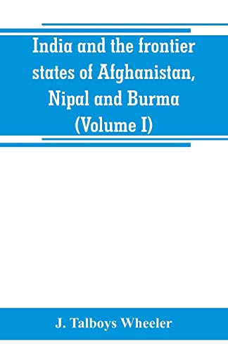 Stock image for INDIA AND THE FRONTIER STATES OF AFGHANISTAN, NIPAL AND BURMA (VOLUME I) for sale by KALAMO LIBROS, S.L.