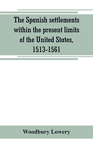 Stock image for THE SPANISH SETTLEMENTS WITHIN THE PRESENT LIMITS OF THE UNITED STATES, 1513-1561 for sale by KALAMO LIBROS, S.L.