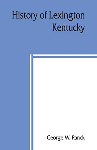 Imagen de archivo de History of Lexington, Kentucky: its early annals and recent progress, including biographical sketches and personal reminiscences of the pioneer settlers, notices of prominent citizens, etc a la venta por Lucky's Textbooks