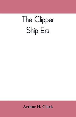 Beispielbild fr The clipper ship era; an epitome of famous American and British clipper ships, their owners, builders, commanders, and crews, 1843-1869 zum Verkauf von Lucky's Textbooks