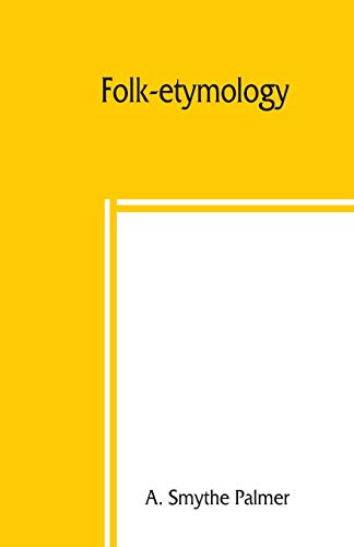 Beispielbild fr Folk-etymology; a dictionary of verbal corruptions or words perverted in form or meaning; by false derivation or mistaken analogy zum Verkauf von Ria Christie Collections