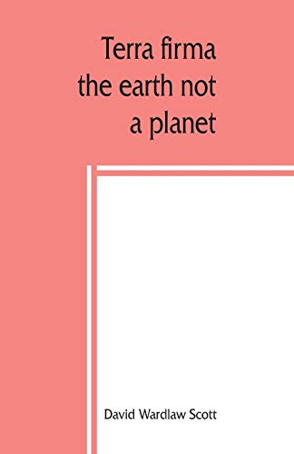 Stock image for Terra firma: the earth not a planet, proved from scripture, reason and fact for sale by Books Puddle