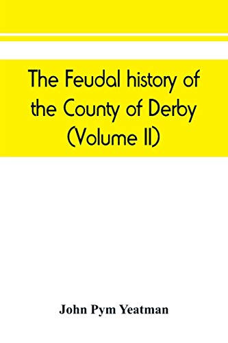 Beispielbild fr The feudal history of the County of Derby chiefly during the 11th, 12th, and 13th centuries Volume II zum Verkauf von PBShop.store US