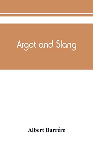 9789389450699: Argot and slang; a new French and English dictionary of the cant words, quaint expressions, slang terms and flash phrases used in the high and low life of old and new Paris