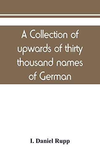 Stock image for A collection of upwards of thirty thousand names of German, Swiss, Dutch, French and other immigrants in Pennsylvania from 1727-1776, with a statement . arrival at Philadelphia, chronologically a for sale by Lucky's Textbooks