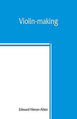 Imagen de archivo de Violin-making: as it was and is, being a historical, theoretical, and practical treatise on the science and art of violin-making, for the use of violin makers and players, amateur and professional a la venta por Lucky's Textbooks