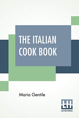 Beispielbild fr The Italian Cook Book: The Art Of Eating Well - Practical Recipes Of The Italian Cuisine Pastries Sweets, Frozen Delicacies And Syrups Compil zum Verkauf von Buchpark