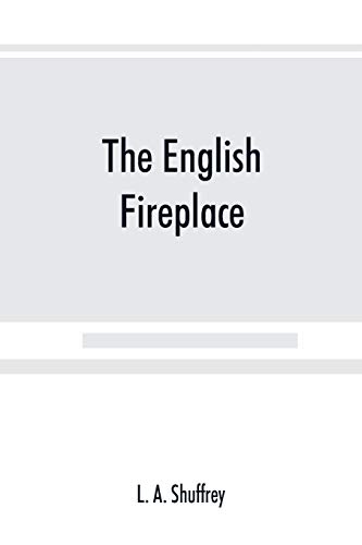 Stock image for The English fireplace: a history of the development of the chimney, chimney-piece and firegrate with their accessories, from the earliest times to the beginning of the XIXth century for sale by Lucky's Textbooks