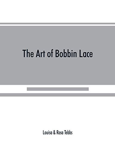 9789389525359: The art of bobbin lace: a practical text book of workmanship in antique and modern lace including Genoese, point de flandre Bruges guipure, duchesse, ... how to clean and repair valuable lace, etc.