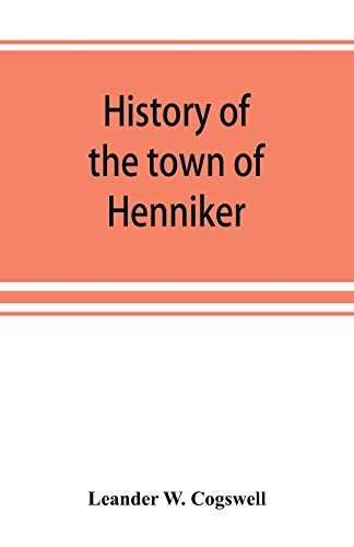 Imagen de archivo de History of the town of Henniker, Merrimack County, New Hampshire, from the date of the Canada grant by the province of Massachusetts, in 1735, to . register of the families of Henniker a la venta por Lucky's Textbooks