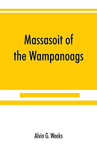 Stock image for Massasoit of the Wampanoags; with a brief commentary on Indian character; and sketches of other great chiefs, tribes and nations; also a chapter on . native friends of the Plymouth colonists for sale by Lucky's Textbooks