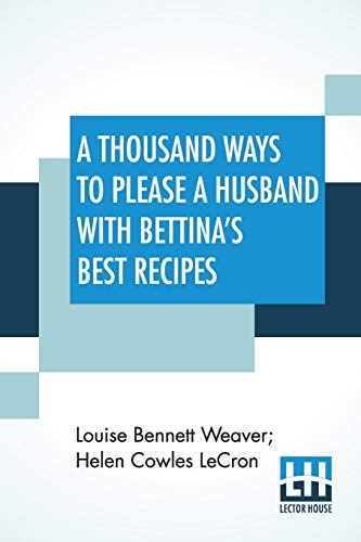 Stock image for A Thousand Ways To Please A Husband With Bettina?S Best Recipes: The Romance Of Cookery And Housekeeping for sale by Books Puddle