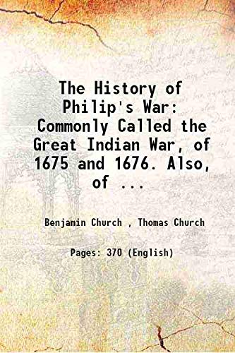 Imagen de archivo de The History of Philip's War: Commonly Called the Great Indian War, of 1675 and 1676. Also, of . 1829 a la venta por Books Puddle