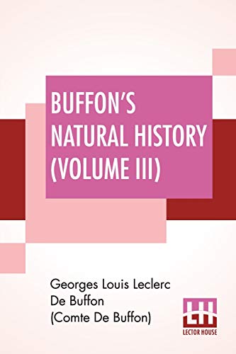 Stock image for Buffon's Natural History (Volume III): Containing A Theory Of The Earth Translated With Noted From French By James Smith Barr In Ten Volumes (Vol III) for sale by Books Puddle