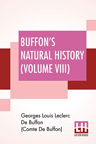 Stock image for Buffon's Natural History (Volume VIII): Containing A Theory Of The Earth Translated With Noted From French By James Smith Barr In Ten Volumes-Vol VIII for sale by Books Puddle