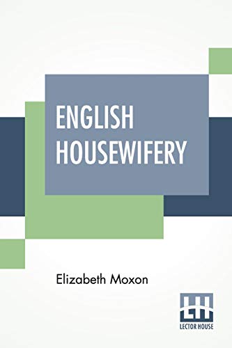 Stock image for English Housewifery Exemplified In Above Four Hundred And Fifty Receipts, Giving Directions In Most Parts Of Cookery for sale by PBShop.store US