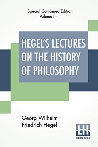 Stock image for Hegel's Lectures On The History Of Philosophy (Complete): Complete Edition Of Three Volumes Trans. From The German By E. S. Haldane, Frances H. Simson for sale by Ria Christie Collections