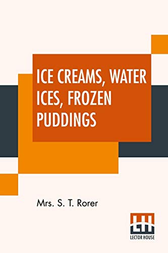 9789389560954: Ice Creams, Water Ices, Frozen Puddings: Together With Refreshments For All Social Affairs