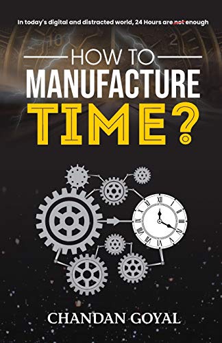 Imagen de archivo de How to Manufacture Time In today's Digital and Distracted World, 24 Hours are Enough a la venta por PBShop.store US