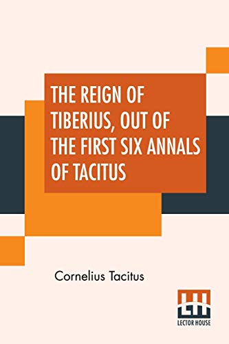 Beispielbild fr The Reign Of Tiberius, Out Of The First Six Annals Of Tacitus: With His Account Of Germany, And Life Of Agricola, Translated By Thomas Gordon, Edited zum Verkauf von Buchpark