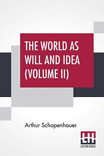 Stock image for The World As Will And Idea (Volume II): Translated From The German By R. B. Haldane, M.A. And J. Kemp, M.A.; In Three Volumes - Vol. II. for sale by Books Puddle