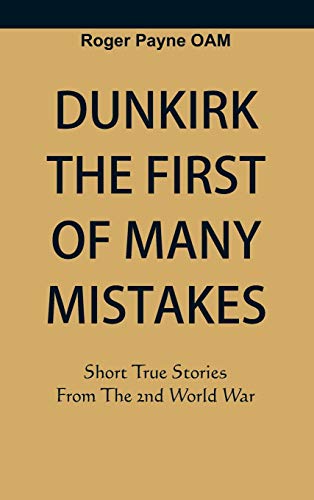Beispielbild fr Dunkirk The First of Many Mistakes : True Stories from the Second World War zum Verkauf von Buchpark