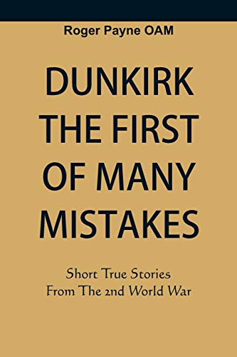 Beispielbild fr Dunkirk The First of Many Mistakes : True Stories from the Second World War zum Verkauf von Buchpark