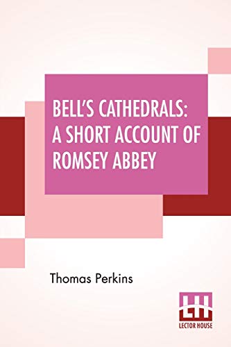 Stock image for Bell's Cathedrals A Short Account Of Romsey Abbey A Description Of The Fabric And Notes On The History Of The Convent Of SS Mary Ethelfleda for sale by PBShop.store US