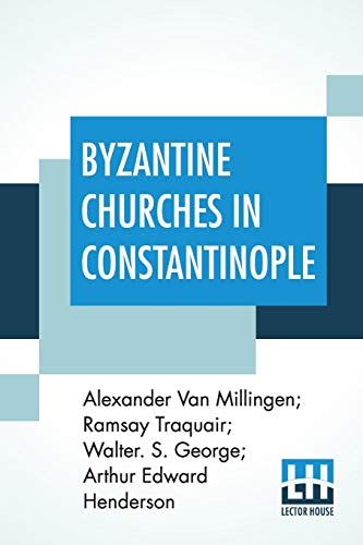 Stock image for Byzantine Churches In Constantinople: History And Architecture By Alexander Van Millingen; Ramsay Traquair; Walter. S. George; Arthur Edward Henderson for sale by Books Puddle