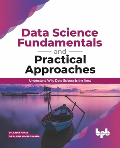 Stock image for Data Science Fundamentals and Practical Approaches: Understand Why Data Science Is the Next (English Edition) for sale by GF Books, Inc.