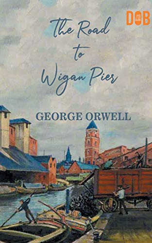 george orwell the road to wigan pier george orwell the road to wigan pier