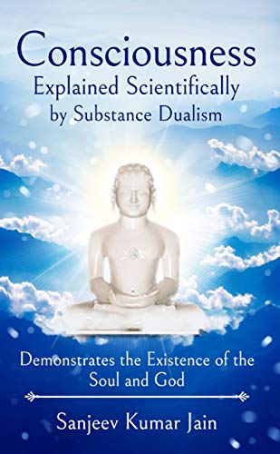 9789389932225: Consciousness Explained Scientifically by Substance Dualism: Demonstrates the Existence of the Soul and God
