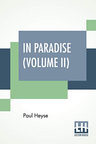 Imagen de archivo de In Paradise (Volume II): A Novel, From The German Of Paul Heyse (Complete Edition In Two Volumes, Vol. II.) a la venta por GF Books, Inc.