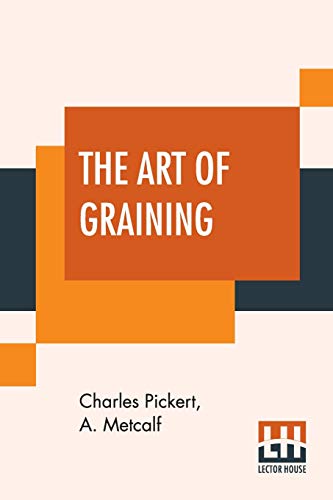 Stock image for The Art Of Graining How Acquired And How Produced With Description Of Colors And Their Applications for sale by PBShop.store US