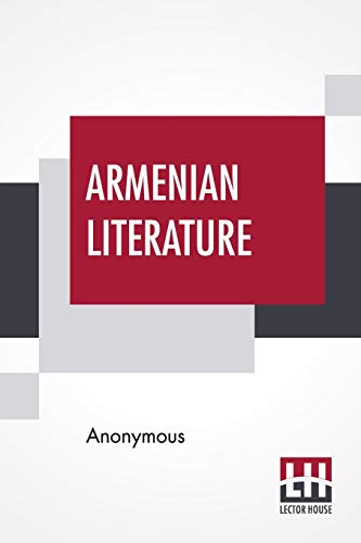 Stock image for Armenian Literature: Translated Into English For The First Time By Robert Arnot And F. B. Collins With A Special Introduction By Robert Arnot for sale by Books Puddle