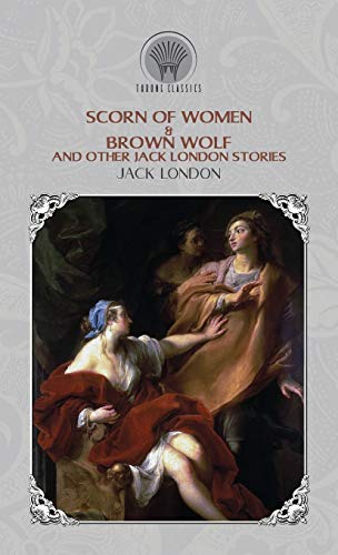 Stock image for Scorn of Women & Brown Wolf and Other Jack London Stories (Throne Classics) for sale by AwesomeBooks