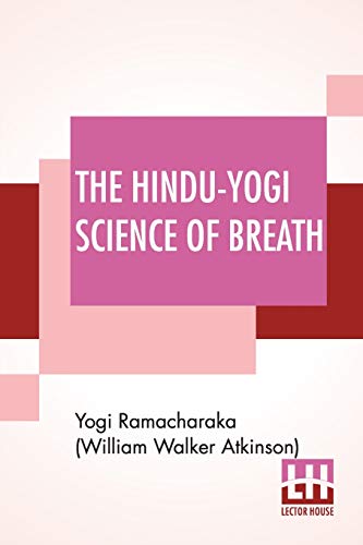 Stock image for The Hindu-Yogi Science Of Breath: A Complete Manual Of The Oriental Breathing Philosophy Of Physical, Mental, Psychic And Spiritual Development. for sale by Big River Books