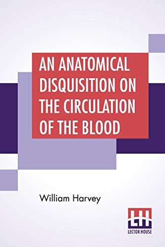 Beispielbild fr An Anatomical Disquisition On The Circulation Of The Blood: Translated By Robert Willis Revised & Edited By Alexander Bowie, M.D., C.M., zum Verkauf von Books Puddle