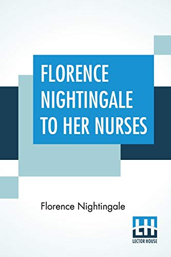 Stock image for Florence Nightingale To Her Nurses A Selection From Miss Nightingale's Addresses Edited, With Preface By Rosalind Nash for sale by PBShop.store US