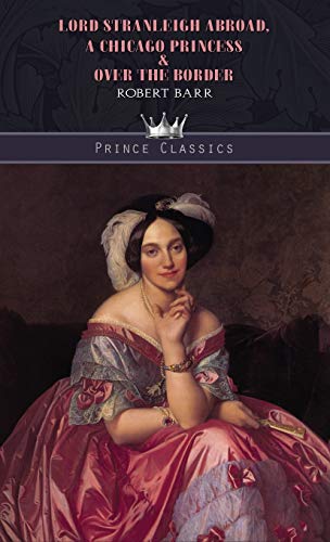 Imagen de archivo de Lord Stranleigh Abroad, A Chicago Princess & Over the Border (Prince Classics) a la venta por WorldofBooks