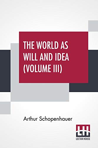 Beispielbild fr The World As Will And Idea (Volume III): Translated From The German By R. B. Haldane, M.A. And J. Kemp, M.A.; In Three Volumes - Vol. III. zum Verkauf von Buchpark