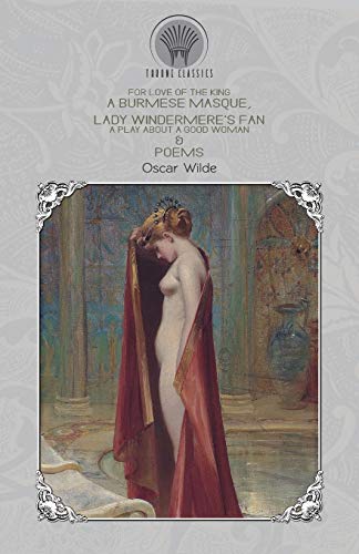 Stock image for For Love of the King: A Burmese Masque, Lady Windermere's Fan: A Play About a Good Woman & Poems (Throne Classics) for sale by WorldofBooks