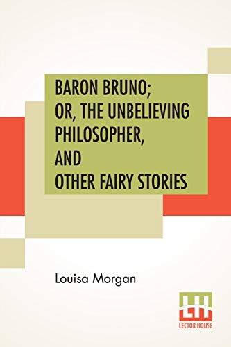 Stock image for Baron Bruno; Or, The Unbelieving Philosopher, And Other Fairy Stories for sale by California Books