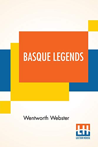 9789390294619: Basque Legends: Collected, Chiefly In The Labourd, By Rev. Wentworth Webster, M.A., Oxon. With An Essay On The Basque Language, By M. Julien Vinson, ... Paris. Together With Appendix: Basque Poetry.
