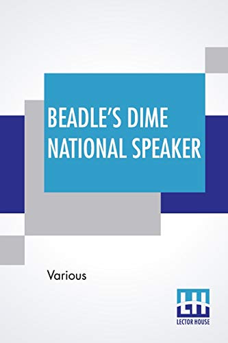9789390294817: Beadle's Dime National Speaker: Embodying Gems Of Oratory And Wit, Particularly Adapted To American Schools And Firesides. Revised And Enlarged Edition. (Speaker Series, Number 2.)