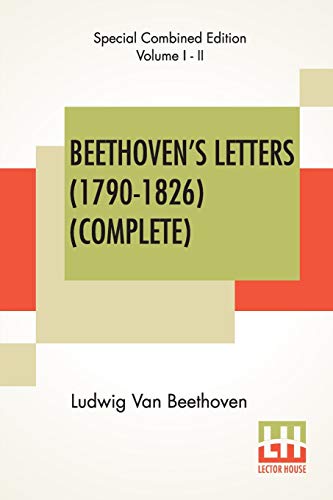 Imagen de archivo de Beethoven's Letters (1790-1826) (Complete): From The Collection Of Dr. Ludwig Nohl. Also His Letters To The Archduke Rudolph, Cardinal-Archbishop Of . Translated By Lady Wallace. (Complete E a la venta por Books Puddle